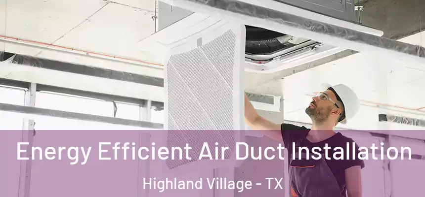  Energy Efficient Air Duct Installation Highland Village - TX